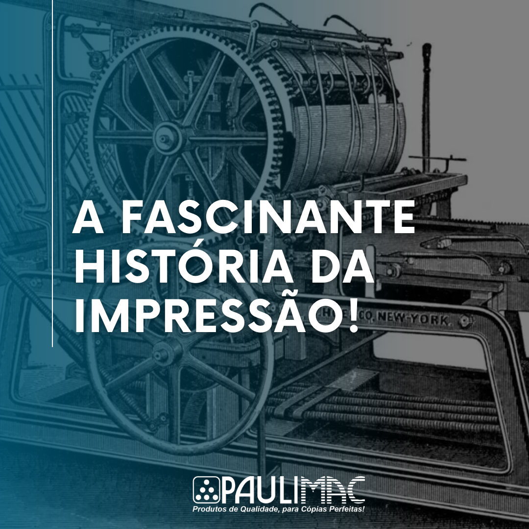 A Fascinante História da Impressão! - Paulimac Comércio